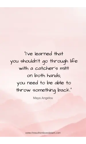 I've learned that you shouldn't go through life with a catcher's mitt on both hands, you need to be able to throw something back.