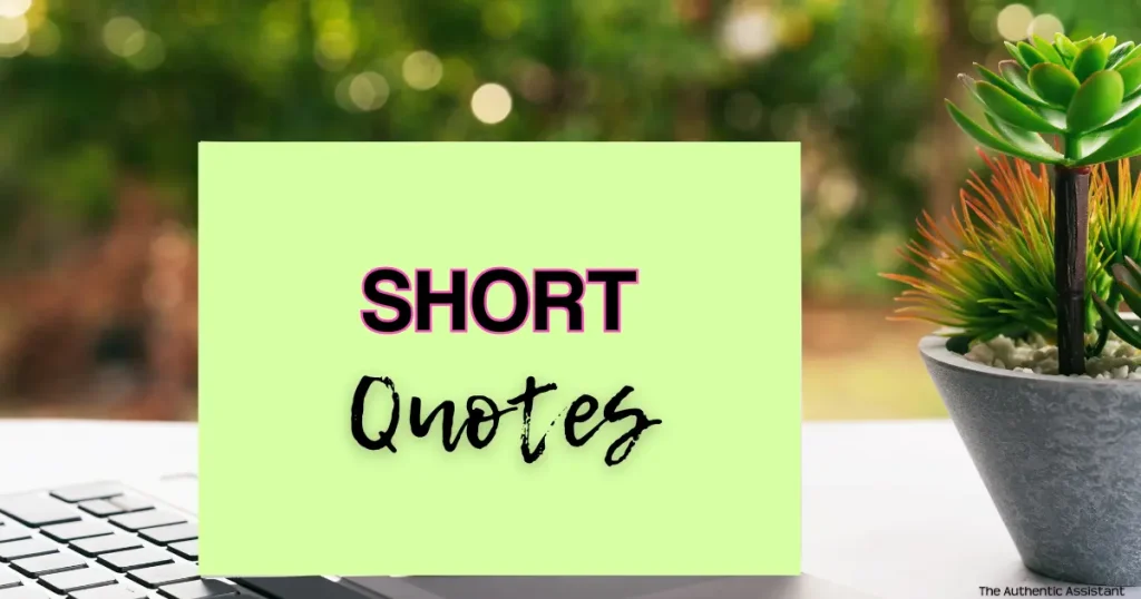 A collection of short simple quotes to inspire you when you need it the most